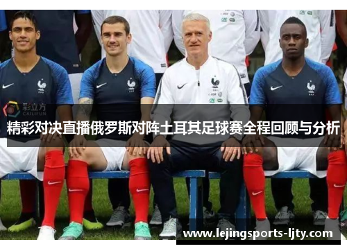 精彩对决直播俄罗斯对阵土耳其足球赛全程回顾与分析